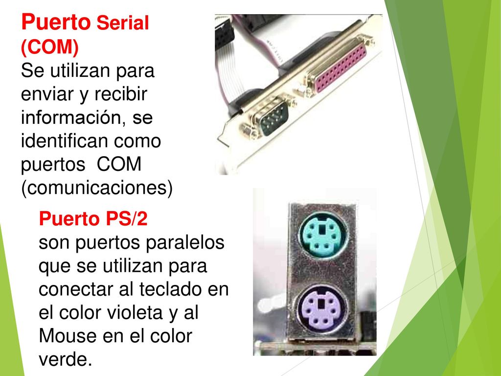 Puerto Serial (COM) Se utilizan para enviar y recibir información, se identifican como puertos COM (comunicaciones)