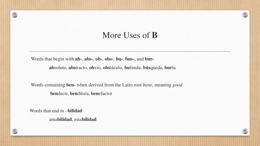 More Uses of B Words that begin with ab-, abs-, ob-, obs-, bu-, bus-, and bur- absoluto, abstracto, obvio, obstáculo, bufanda, búsqueda, burla.
