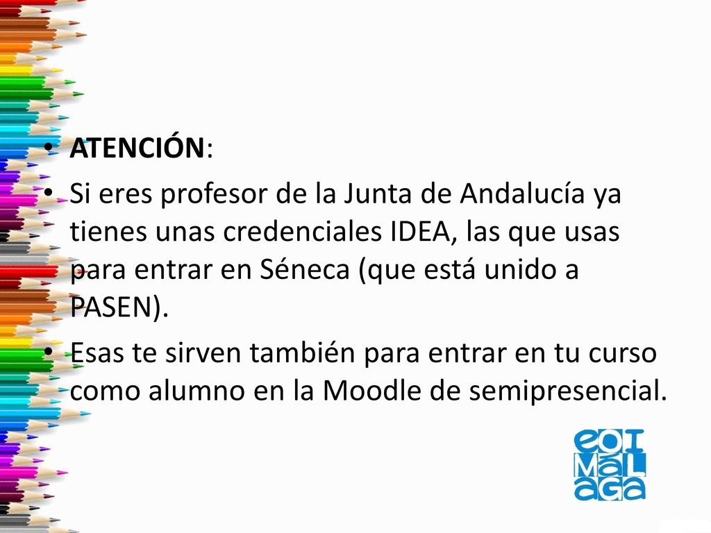 ATENCIÓN: Si eres profesor de la Junta de Andalucía ya tienes unas credenciales IDEA, las que usas para entrar en Séneca (que está unido a PASEN).