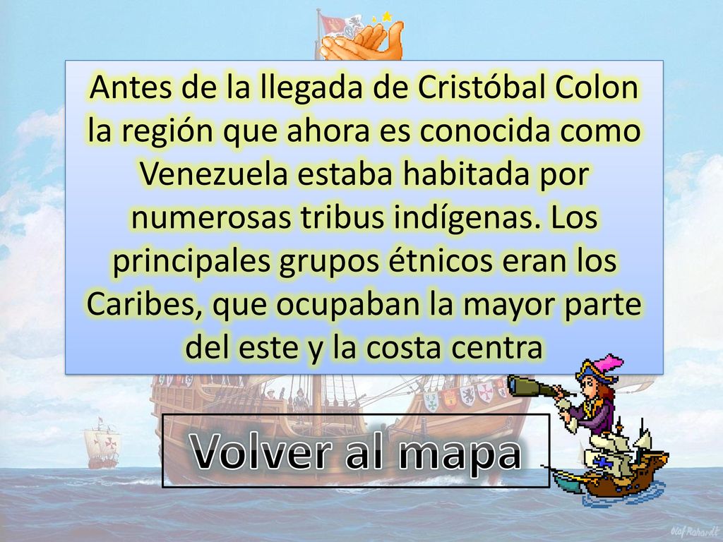 Antes de la llegada de Cristóbal Colon la región que ahora es conocida como Venezuela estaba habitada por numerosas tribus indígenas. Los principales grupos étnicos eran los Caribes, que ocupaban la mayor parte del este y la costa centra