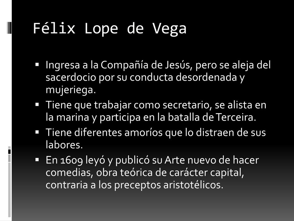Félix Lope de Vega Ingresa a la Compañía de Jesús, pero se aleja del sacerdocio por su conducta desordenada y mujeriega.