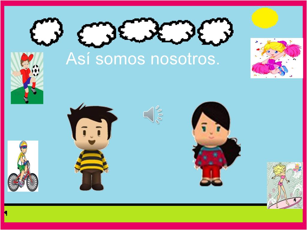 Así somos nosotros. Soy Lucía y me gustan las flores y las mariposas y jugar con la Tablet.