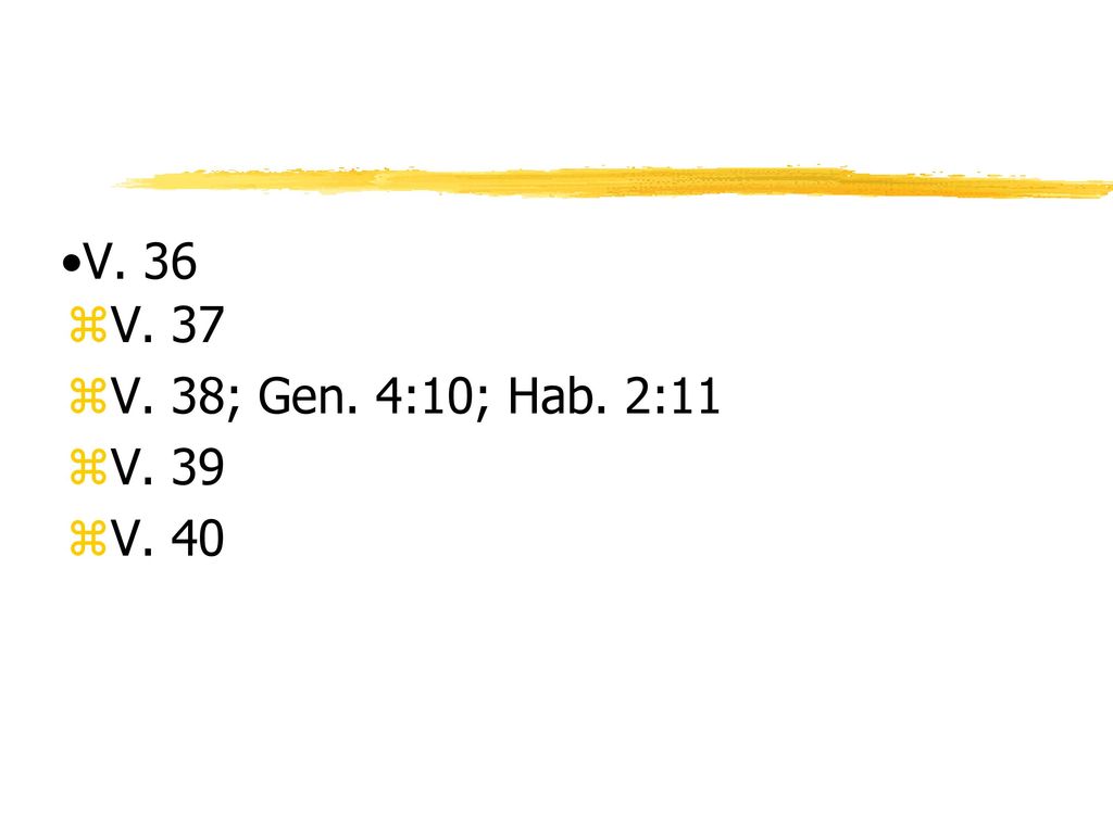 V. 36 V. 37 V. 38; Gen. 4:10; Hab. 2:11 V. 39 V. 40