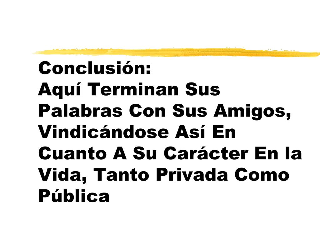 Conclusión: Aquí Terminan Sus Palabras Con Sus Amigos, Vindicándose Así En Cuanto A Su Carácter En la Vida, Tanto Privada Como Pública