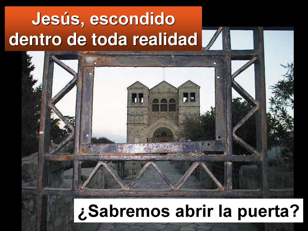 Jesús, escondido dentro de toda realidad ¿Sabremos abrir la puerta