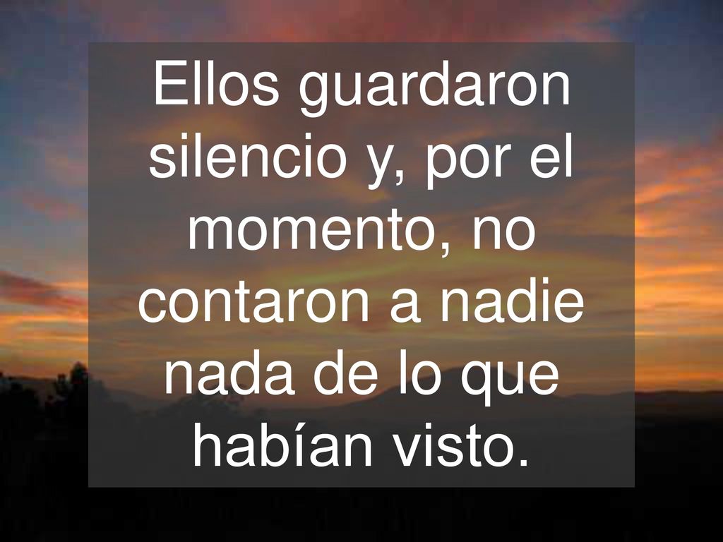 Ellos guardaron silencio y, por el momento, no contaron a nadie nada de lo que habían visto.