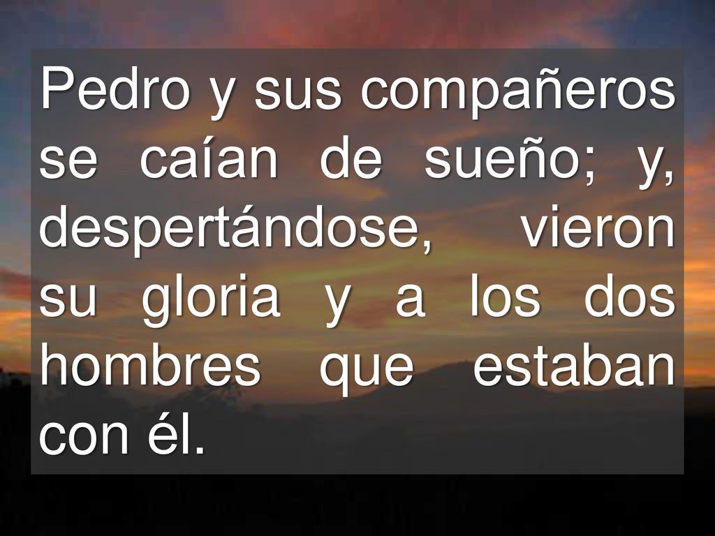 Pedro y sus compañeros se caían de sueño; y, despertándose, vieron su gloria y a los dos hombres que estaban con él.