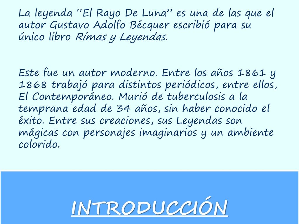 La leyenda El Rayo De Luna es una de las que el autor Gustavo Adolfo Bécquer escribió para su único libro Rimas y Leyendas.