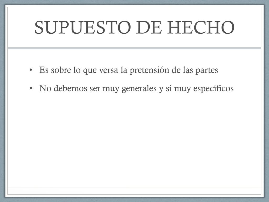 SUPUESTO DE HECHO Es sobre lo que versa la pretensión de las partes