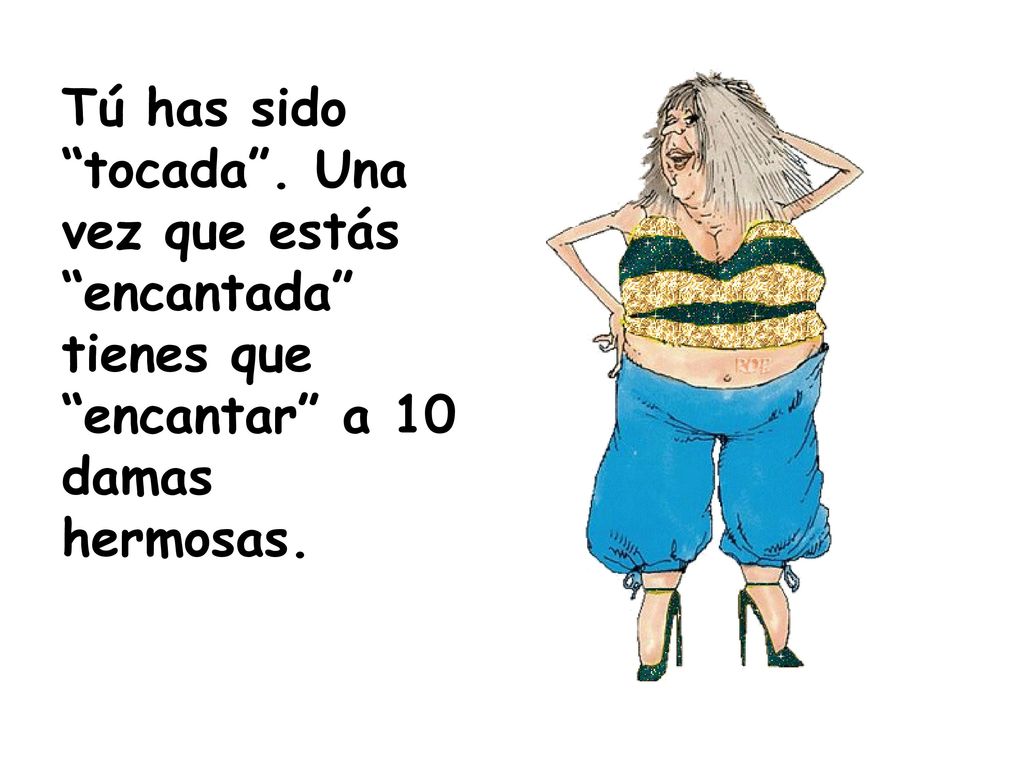 Tú has sido tocada . Una vez que estás encantada tienes que encantar a 10 damas hermosas.