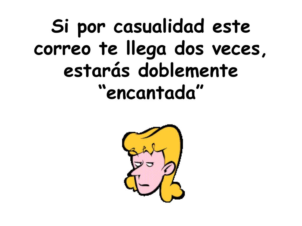 Si por casualidad este correo te llega dos veces, estarás doblemente encantada