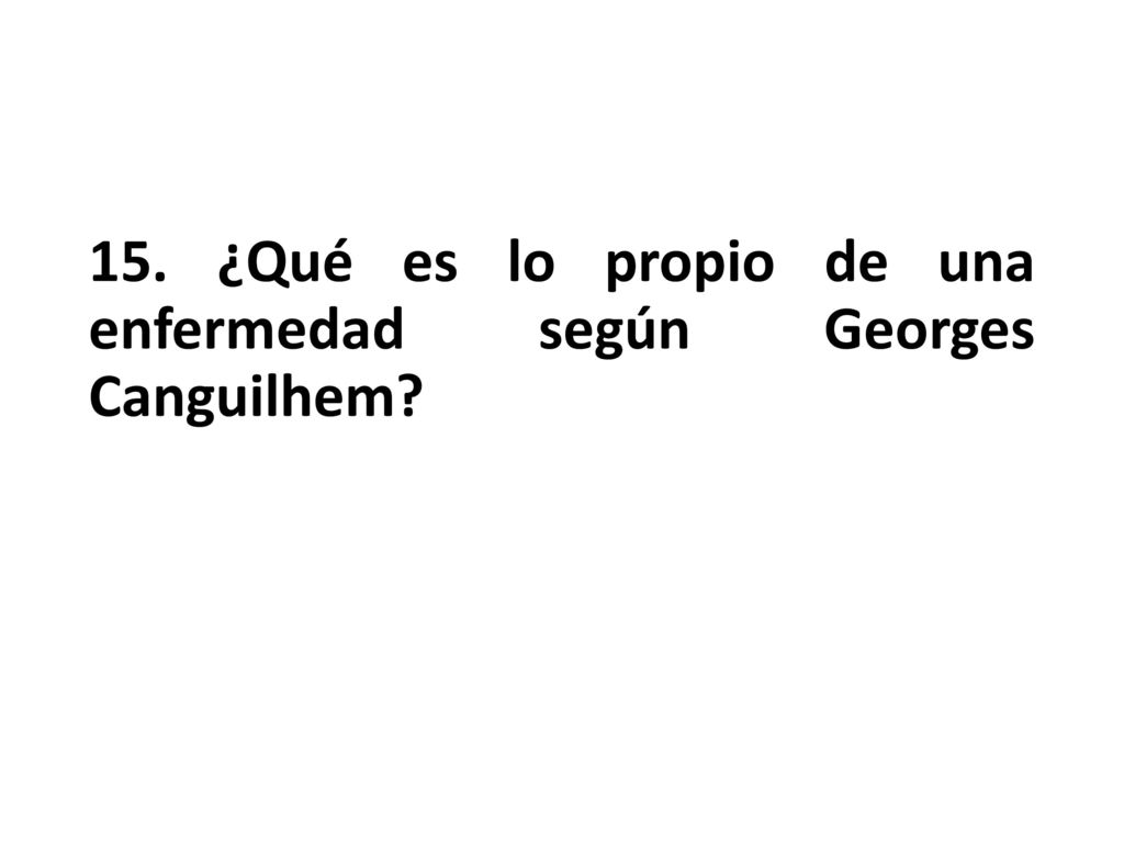 15. ¿Qué es lo propio de una enfermedad según Georges Canguilhem