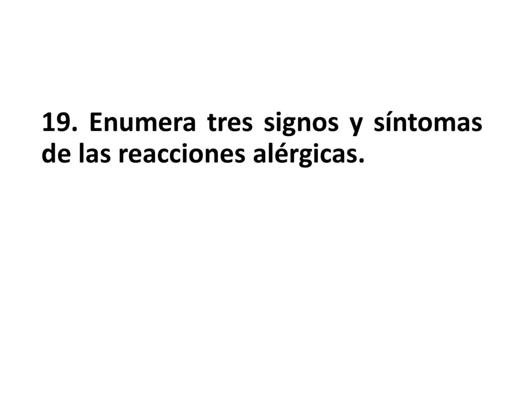 19. Enumera tres signos y síntomas de las reacciones alérgicas.