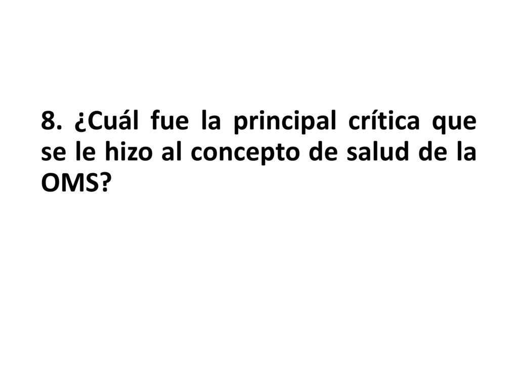 8. ¿Cuál fue la principal crítica que se le hizo al concepto de salud de la OMS