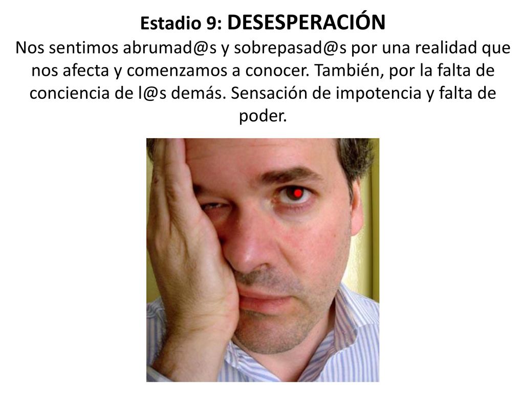 Estadio 9: DESESPERACIÓN Nos sentimos y por una realidad que nos afecta y comenzamos a conocer.