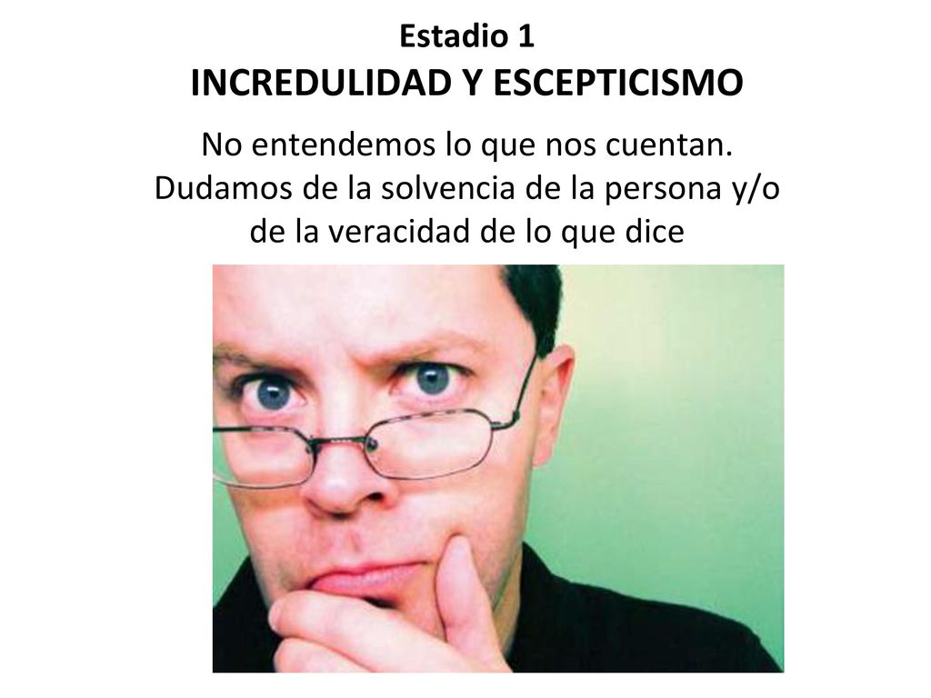 Estadio 1 INCREDULIDAD Y ESCEPTICISMO No entendemos lo que nos cuentan