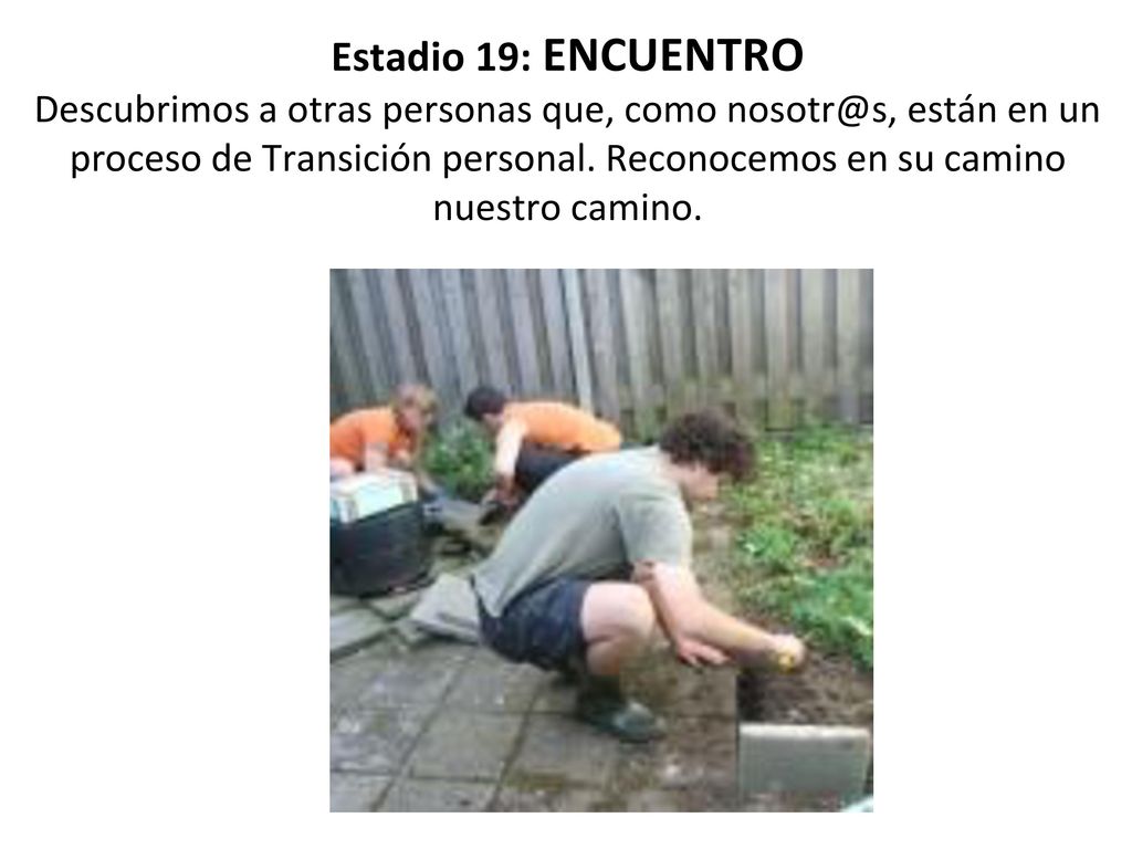 Estadio 19: ENCUENTRO Descubrimos a otras personas que, como están en un proceso de Transición personal.