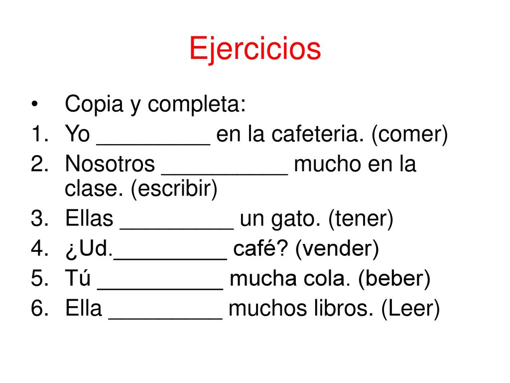Ejercicios Copia y completa: Yo _________ en la cafeteria. (comer)