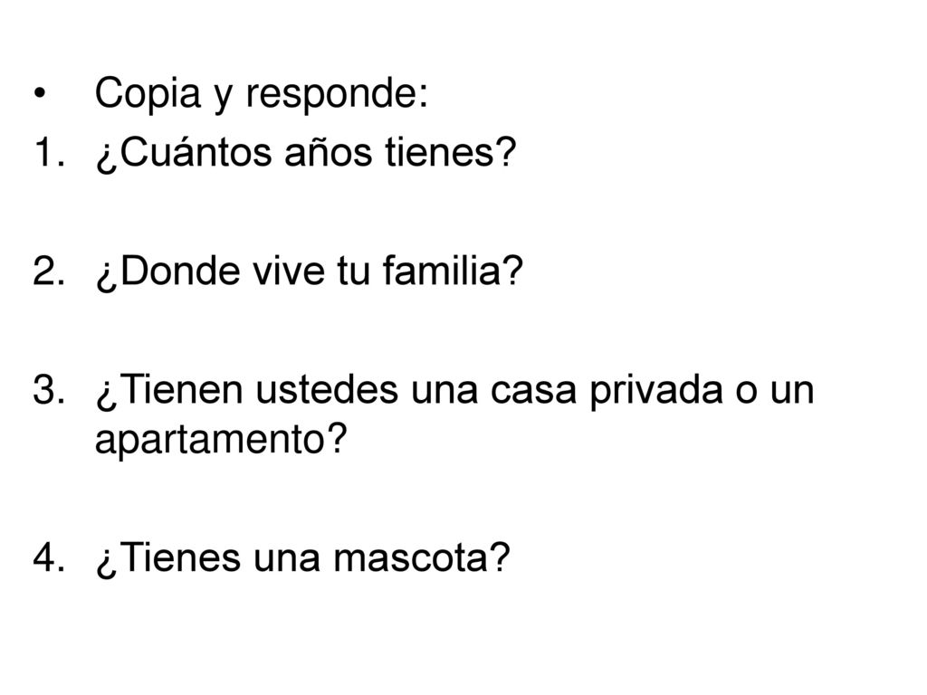 Copia y responde: ¿Cuántos años tienes ¿Donde vive tu familia ¿Tienen ustedes una casa privada o un apartamento