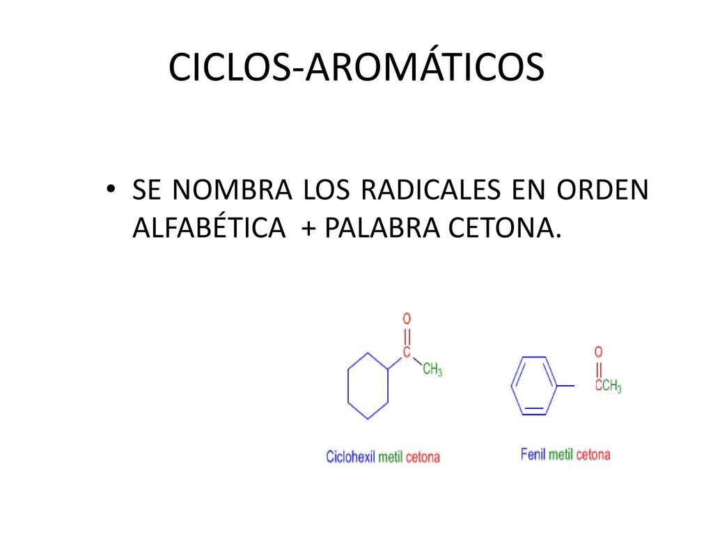 CICLOS-AROMÁTICOS SE NOMBRA LOS RADICALES EN ORDEN ALFABÉTICA + PALABRA CETONA.
