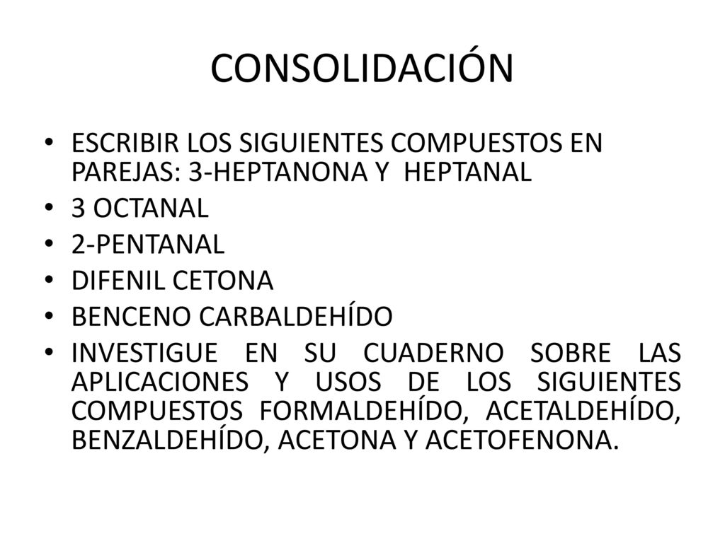 CONSOLIDACIÓN ESCRIBIR LOS SIGUIENTES COMPUESTOS EN PAREJAS: 3-HEPTANONA Y HEPTANAL. 3 OCTANAL. 2-PENTANAL.
