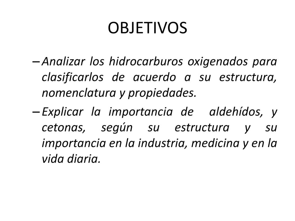 OBJETIVOS Analizar los hidrocarburos oxigenados para clasificarlos de acuerdo a su estructura, nomenclatura y propiedades.