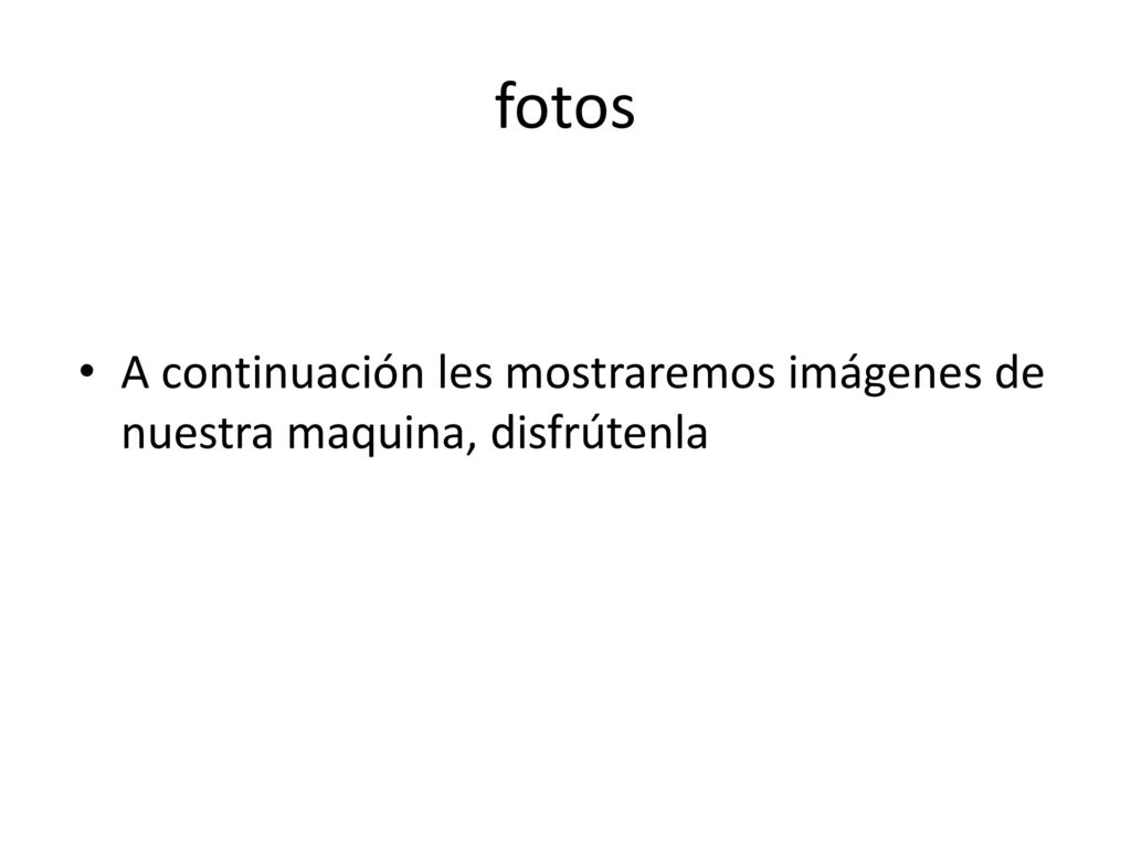 fotos A continuación les mostraremos imágenes de nuestra maquina, disfrútenla