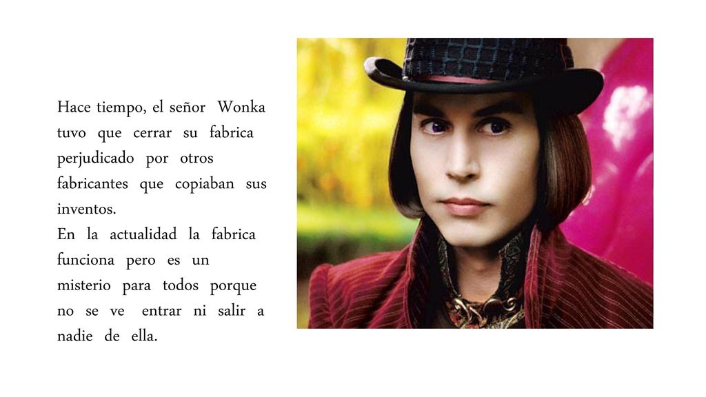 Hace tiempo, el señor Wonka tuvo que cerrar su fabrica perjudicado por otros fabricantes que copiaban sus inventos.