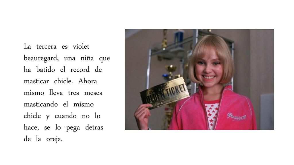 La tercera es violet beauregard, una niña que ha batido el record de masticar chicle.