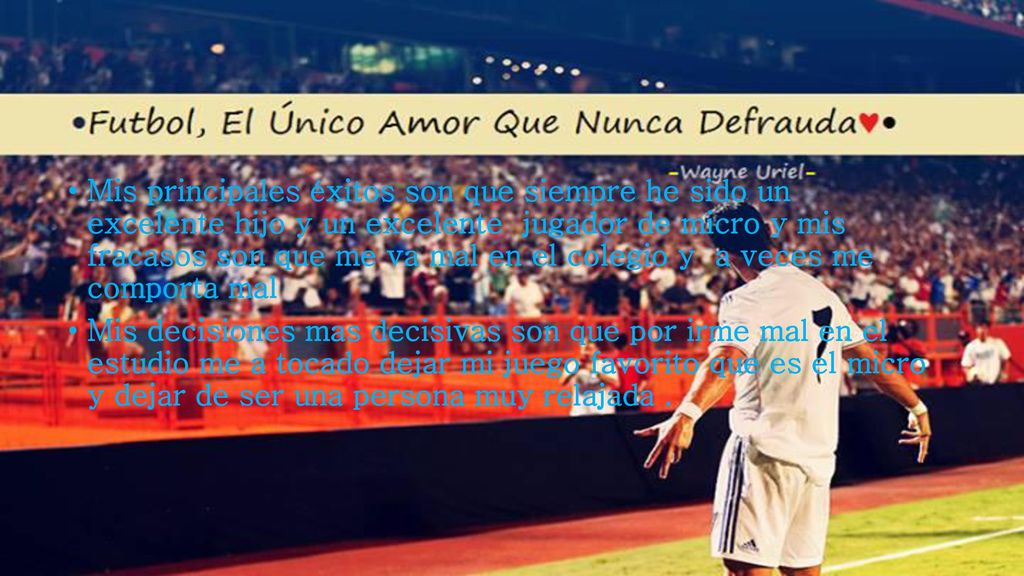 Mis principales éxitos son que siempre he sido un excelente hijo y un excelente jugador de micro y mis fracasos son que me va mal en el colegio y a veces me comporta mal