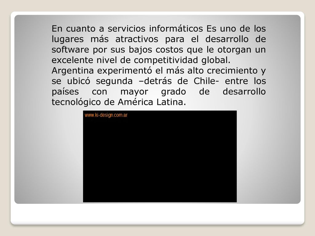 En cuanto a servicios informáticos Es uno de los lugares más atractivos para el desarrollo de software por sus bajos costos que le otorgan un excelente nivel de competitividad global.