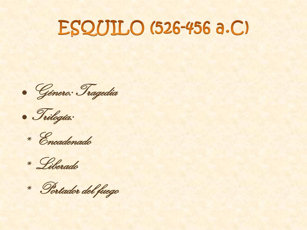 ESQUILO ( a.C) Género: Tragedia Trilogía: * Encadenado * Liberado * Portador del fuego
