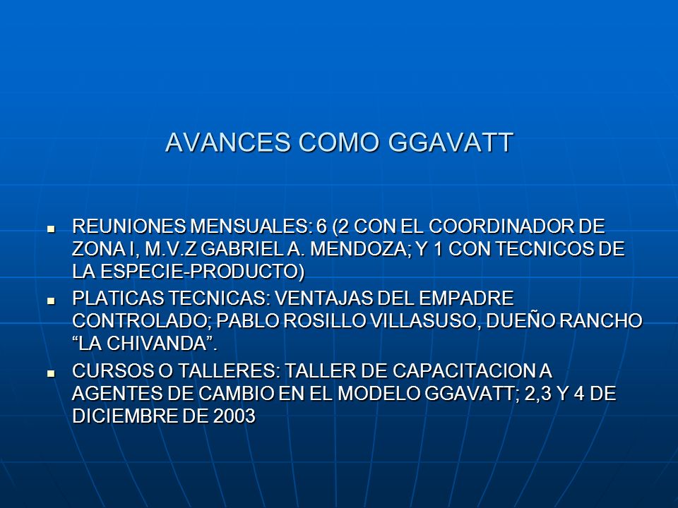 AVANCES COMO GGAVATT REUNIONES MENSUALES: 6 (2 CON EL COORDINADOR DE ZONA I, M.V.Z GABRIEL A. MENDOZA; Y 1 CON TECNICOS DE LA ESPECIE-PRODUCTO)