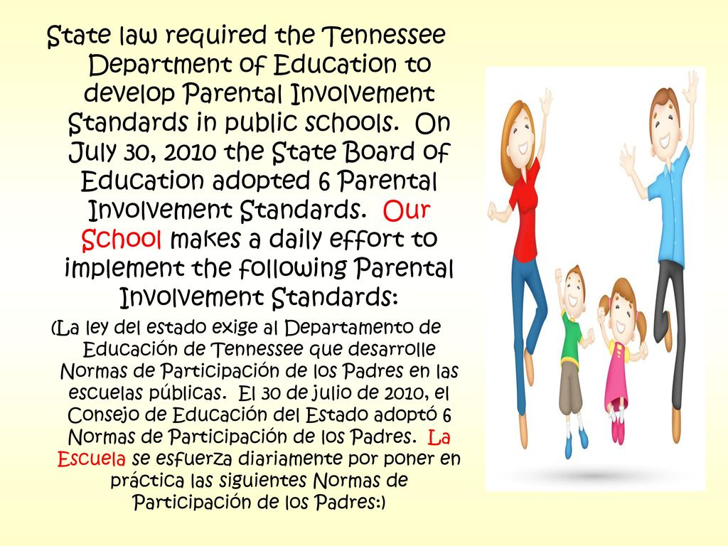 State law required the Tennessee Department of Education to develop Parental Involvement Standards in public schools. On July 30, 2010 the State Board of Education adopted 6 Parental Involvement Standards. Our School makes a daily effort to implement the following Parental Involvement Standards: