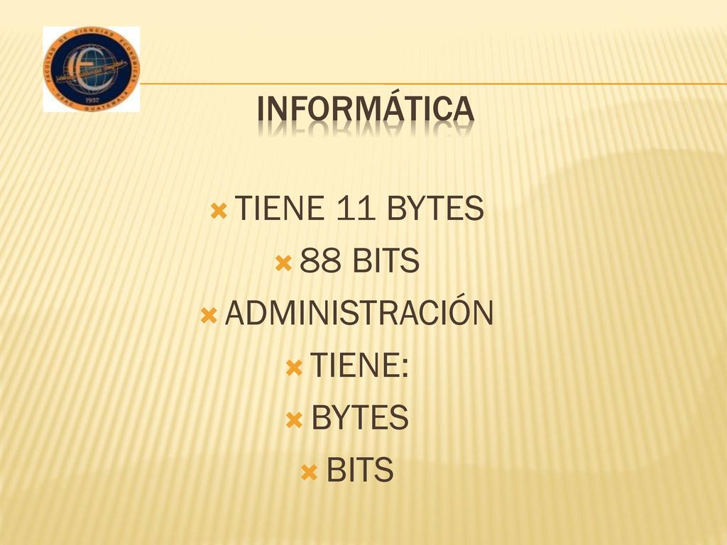 INFORMÁTICA TIENE 11 BYTES 88 BITS ADMINISTRACIÓN TIENE: BYTES BITS