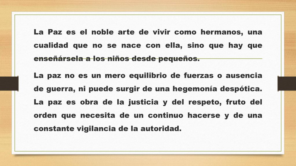 La Paz es el noble arte de vivir como hermanos, una cualidad que no se nace con ella, sino que hay que enseñársela a los niños desde pequeños.