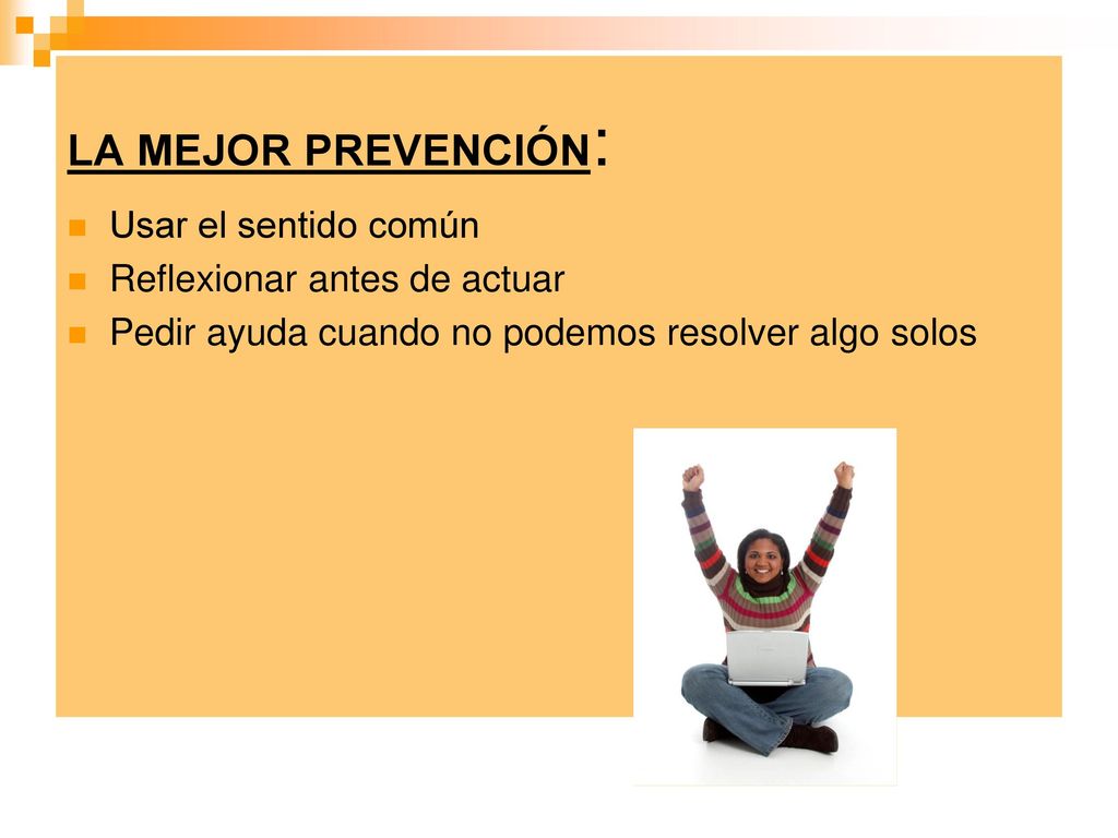 LA MEJOR PREVENCIÓN: Usar el sentido común Reflexionar antes de actuar