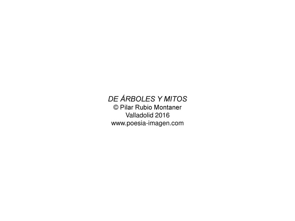 DE ÁRBOLES Y MITOS © Pilar Rubio Montaner Valladolid 2016
