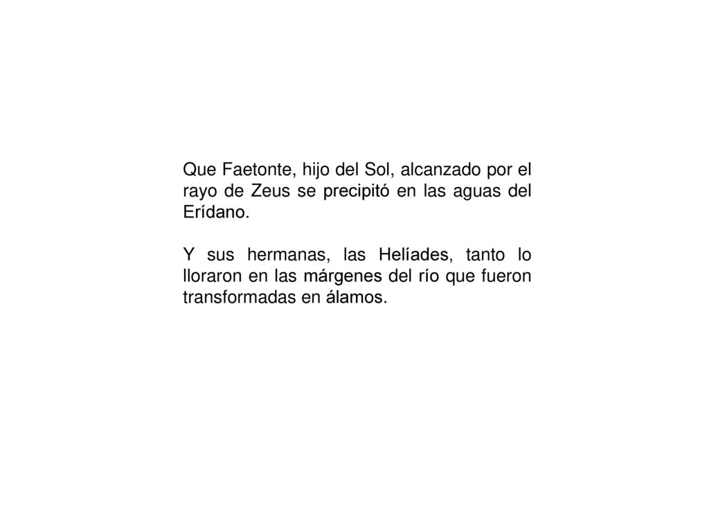 Que Faetonte, hijo del Sol, alcanzado por el rayo de Zeus se precipitó en las aguas del Erídano.