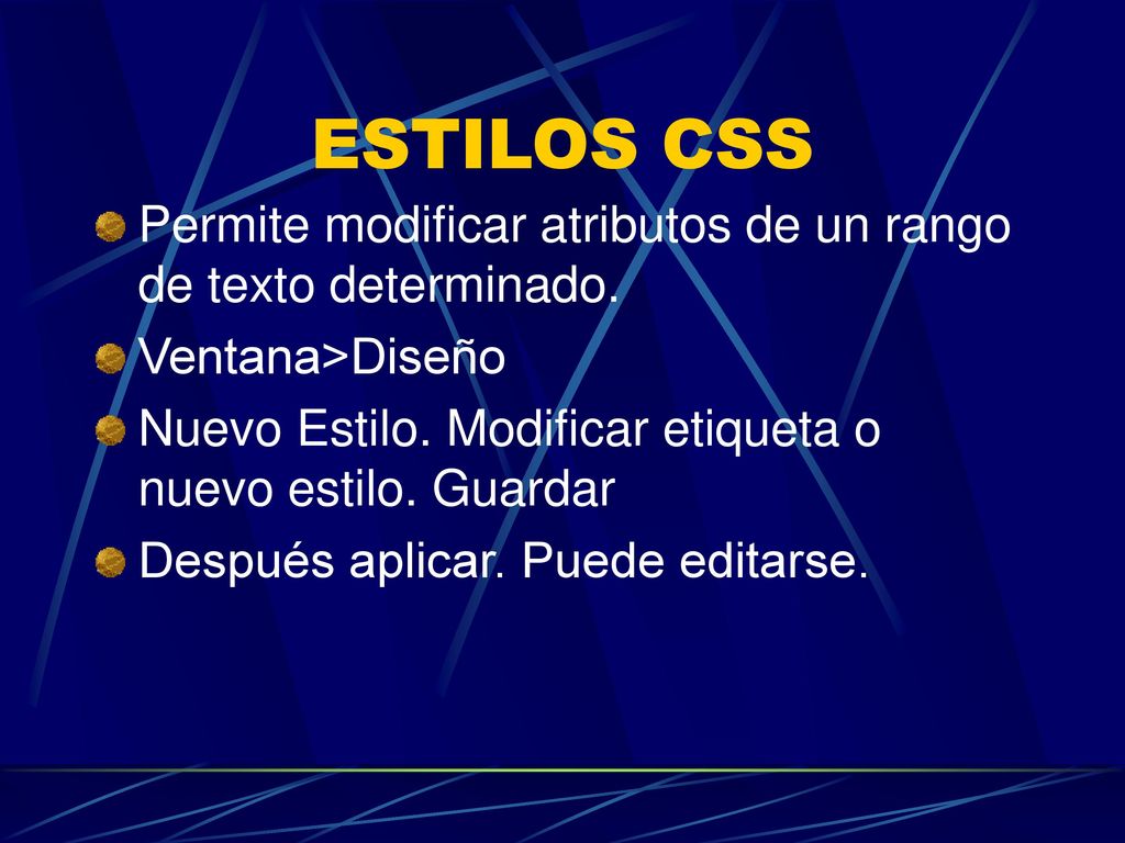 ESTILOS CSS Permite modificar atributos de un rango de texto determinado. Ventana>Diseño. Nuevo Estilo. Modificar etiqueta o nuevo estilo. Guardar.