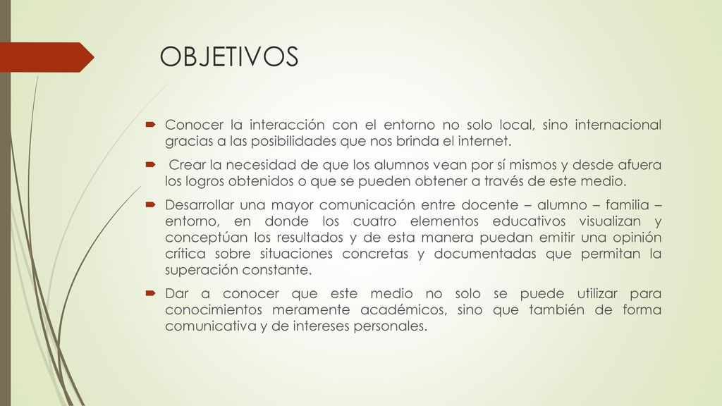 OBJETIVOS Conocer la interacción con el entorno no solo local, sino internacional gracias a las posibilidades que nos brinda el internet.