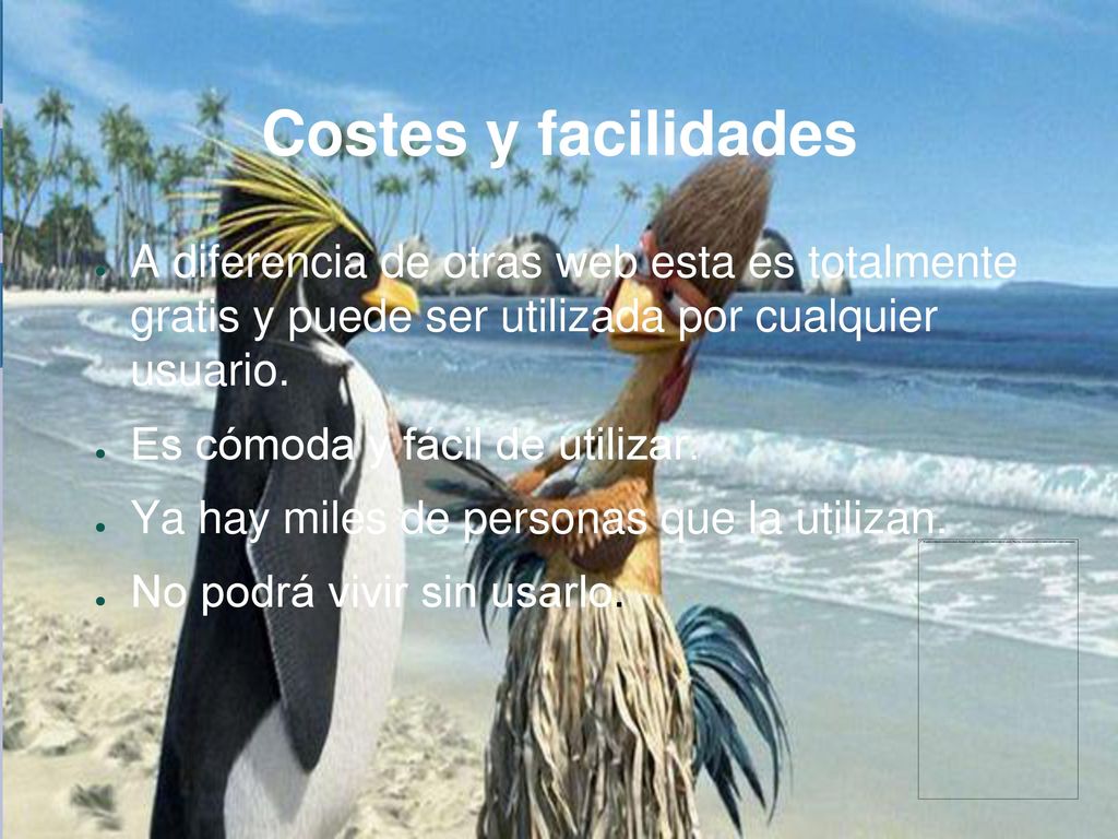Costes y facilidades A diferencia de otras web esta es totalmente gratis y puede ser utilizada por cualquier usuario.
