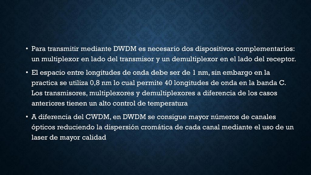 Para transmitir mediante DWDM es necesario dos dispositivos complementarios: un multiplexor en lado del transmisor y un demultiplexor en el lado del receptor.