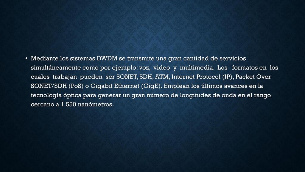 Mediante los sistemas DWDM se transmite una gran cantidad de servicios simultáneamente como por ejemplo: voz, video y multimedia.