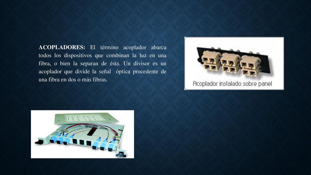 ACOPLADORES: El término acoplador abarca todos los dispositivos que combinan la luz en una fibra, o bien la separan de ésta.