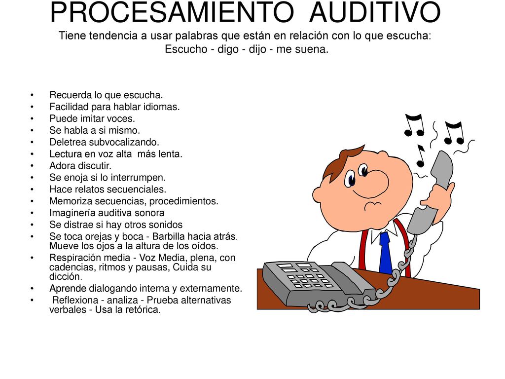 PROCESAMIENTO AUDITIVO Tiene tendencia a usar palabras que están en relación con lo que escucha: Escucho - digo - dijo - me suena.