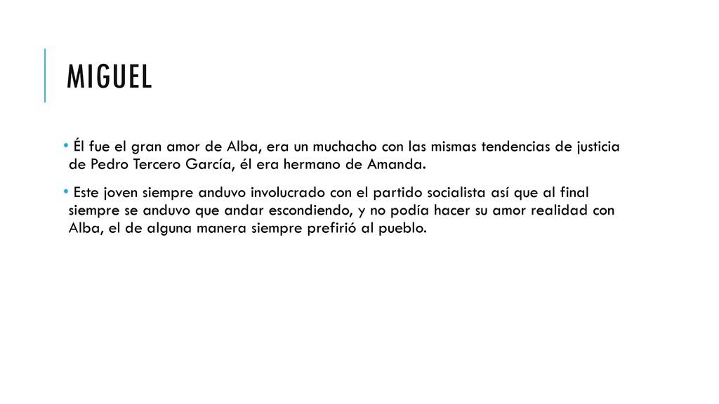 miguel Él fue el gran amor de Alba, era un muchacho con las mismas tendencias de justicia de Pedro Tercero García, él era hermano de Amanda.