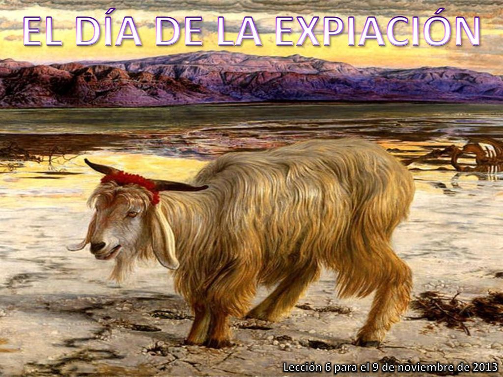 EL DÍA DE LA EXPIACIÓN Lección 6 para el 9 de noviembre de 2013