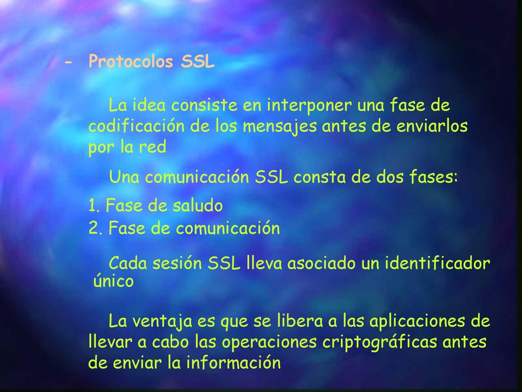 - Protocolos SSL La idea consiste en interponer una fase de codificación de los mensajes antes de enviarlos por la red.