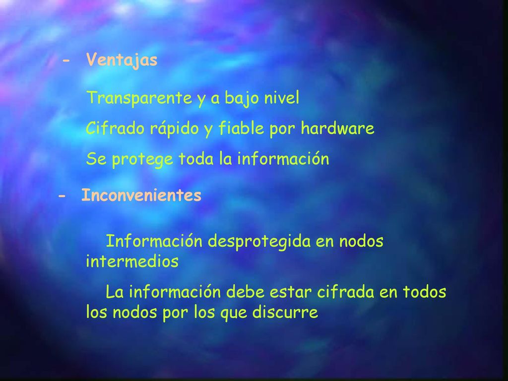 - Ventajas Transparente y a bajo nivel. Cifrado rápido y fiable por hardware. Se protege toda la información.